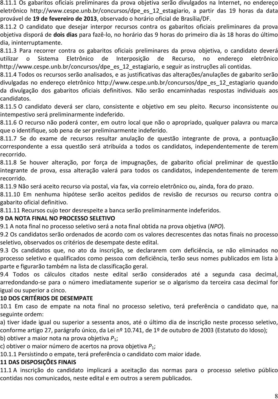 2 O candidato que desejar interpor recursos contra os gabaritos oficiais preliminares da prova objetiva disporá de dois dias para fazê-lo, no horário das 9 horas do primeiro dia às 18 horas do último