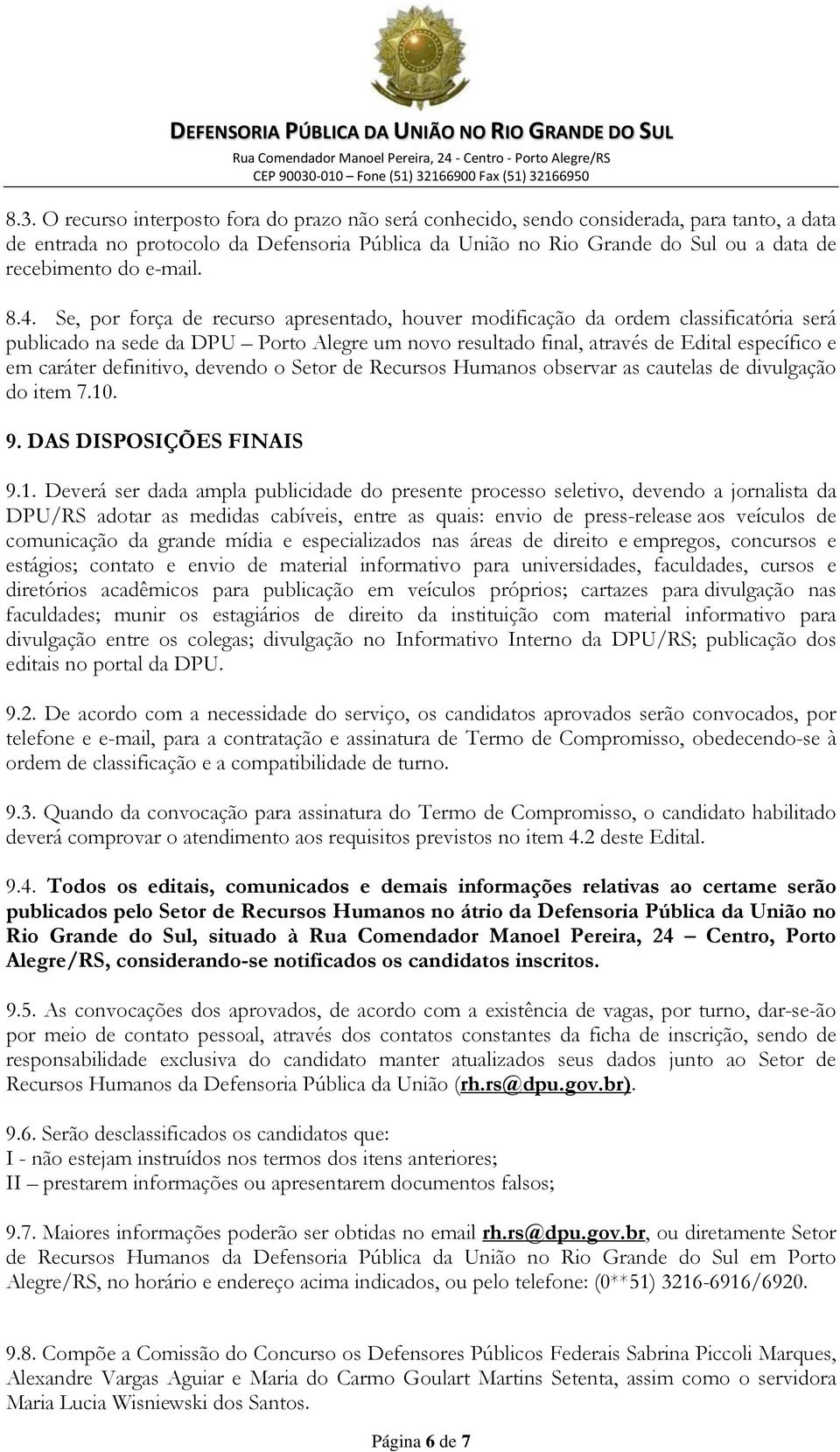 Se, por força de recurso apresentado, houver modificação da ordem classificatória será publicado na sede da DPU Porto Alegre um novo resultado final, através de Edital específico e em caráter