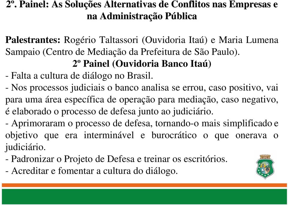 - Nos processos judiciais o banco analisa se errou, caso positivo, vai para uma área específica de operação para mediação, caso negativo, é elaborado o processo de defesa junto ao