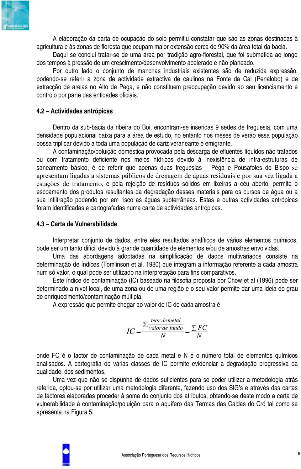 Por outro lado o conjunto de manchas industriais existentes são de reduzida expressão, podendo-se referir a zona de actividade extractiva de caulinos na Fonte da Cal (Penalobo) e de extracção de