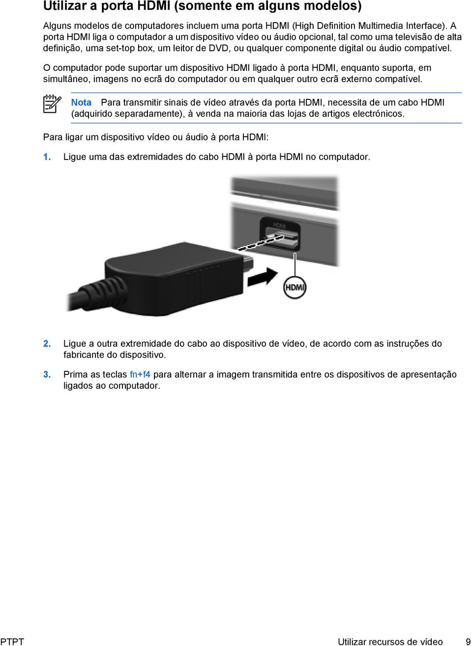 compatível. O computador pode suportar um dispositivo HDMI ligado à porta HDMI, enquanto suporta, em simultâneo, imagens no ecrã do computador ou em qualquer outro ecrã externo compatível.