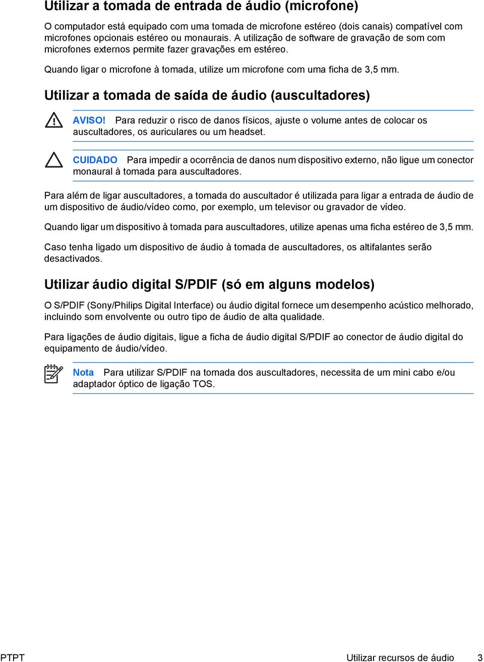 Utilizar a tomada de saída de áudio (auscultadores) AVISO! Para reduzir o risco de danos físicos, ajuste o volume antes de colocar os auscultadores, os auriculares ou um headset.