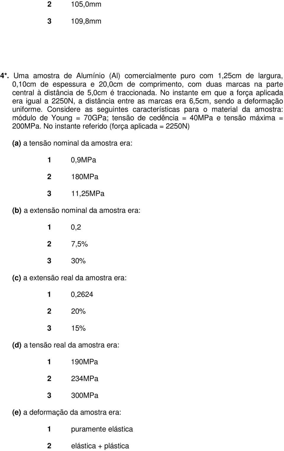 No instante em que a força aplicada era igual a 2250N, a distância entre as marcas era 6,5cm, sendo a deformação uniforme.