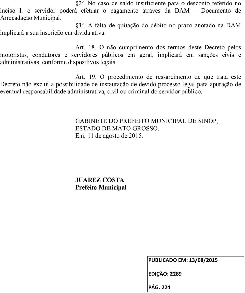 O não cumprimento dos termos deste Decreto pelos motoristas, condutores e servidores públicos em geral, implicará em sanções civis e administrativas, conforme dispositivos legais. Art. 19.