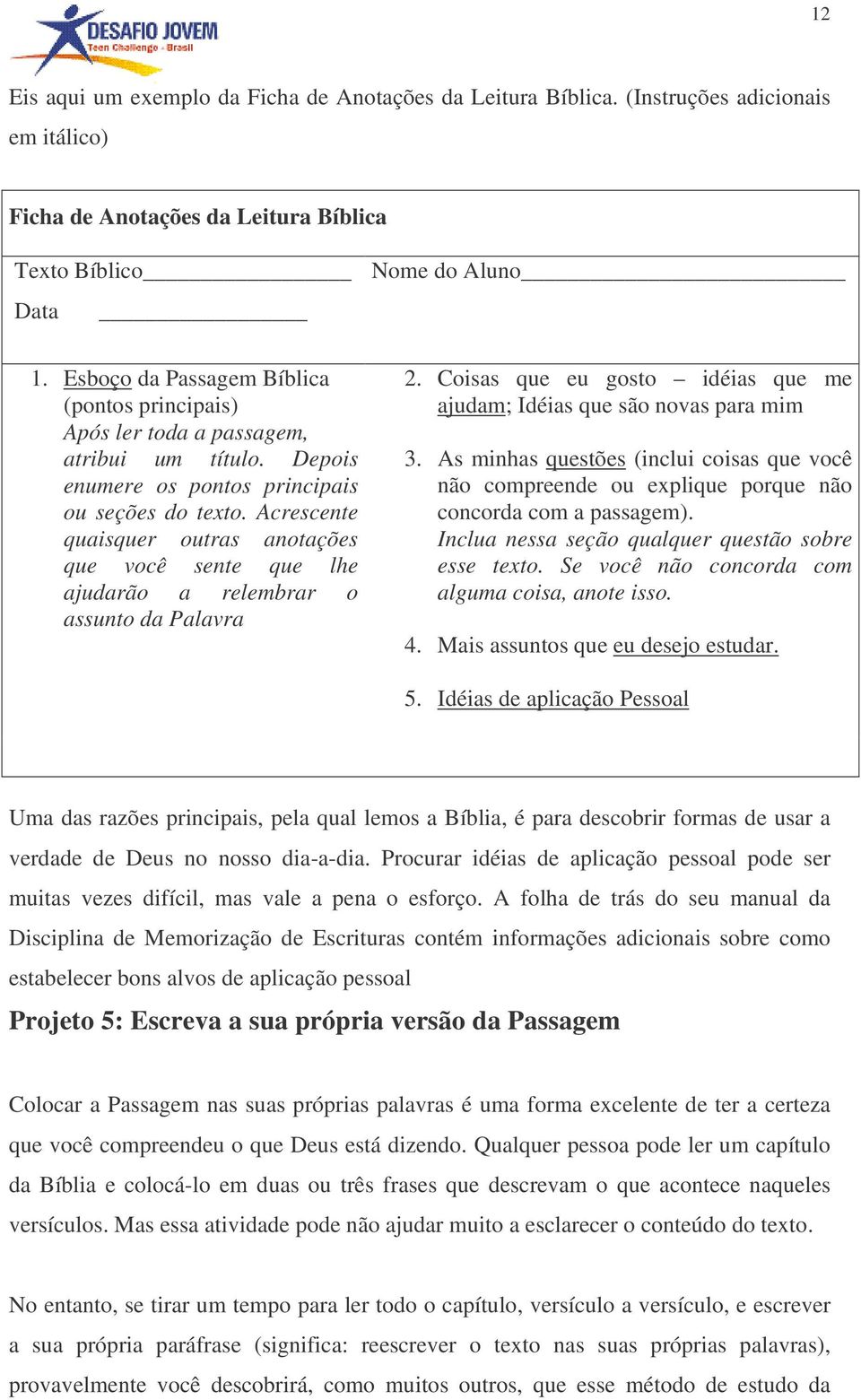 Acrescente quaisquer outras anotações que você sente que lhe ajudarão a relembrar o assunto da Palavra 2. Coisas que eu gosto idéias que me ajudam; Idéias que são novas para mim 3.