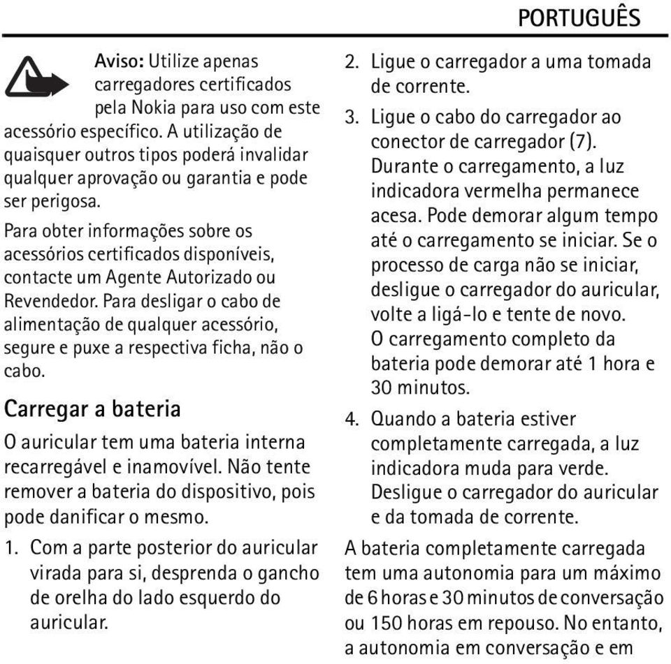 Para obter informações sobre os acessórios certificados disponíveis, contacte um Agente Autorizado ou Revendedor.