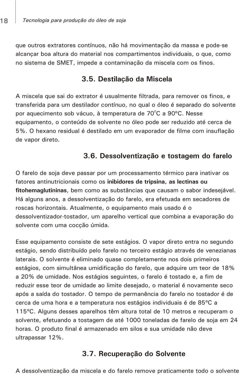 Destilação da Miscela A miscela que sai do extrator é usualmente filtrada, para remover os finos, e transferida para um destilador contínuo, no qual o óleo é separado do solvente 0 por aquecimento