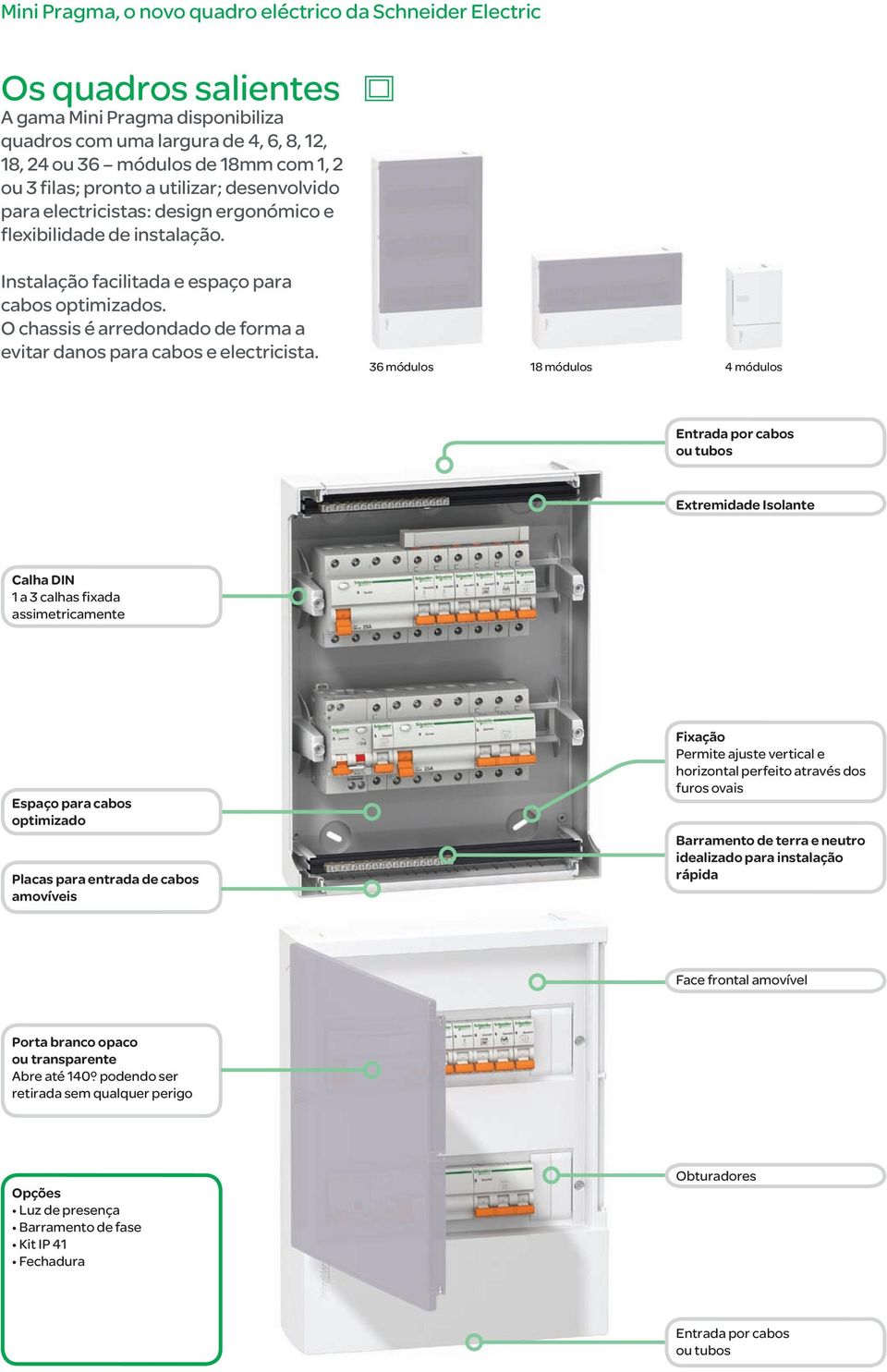 O chassis é arredondado de forma a evitar danos para cabos e electricista.