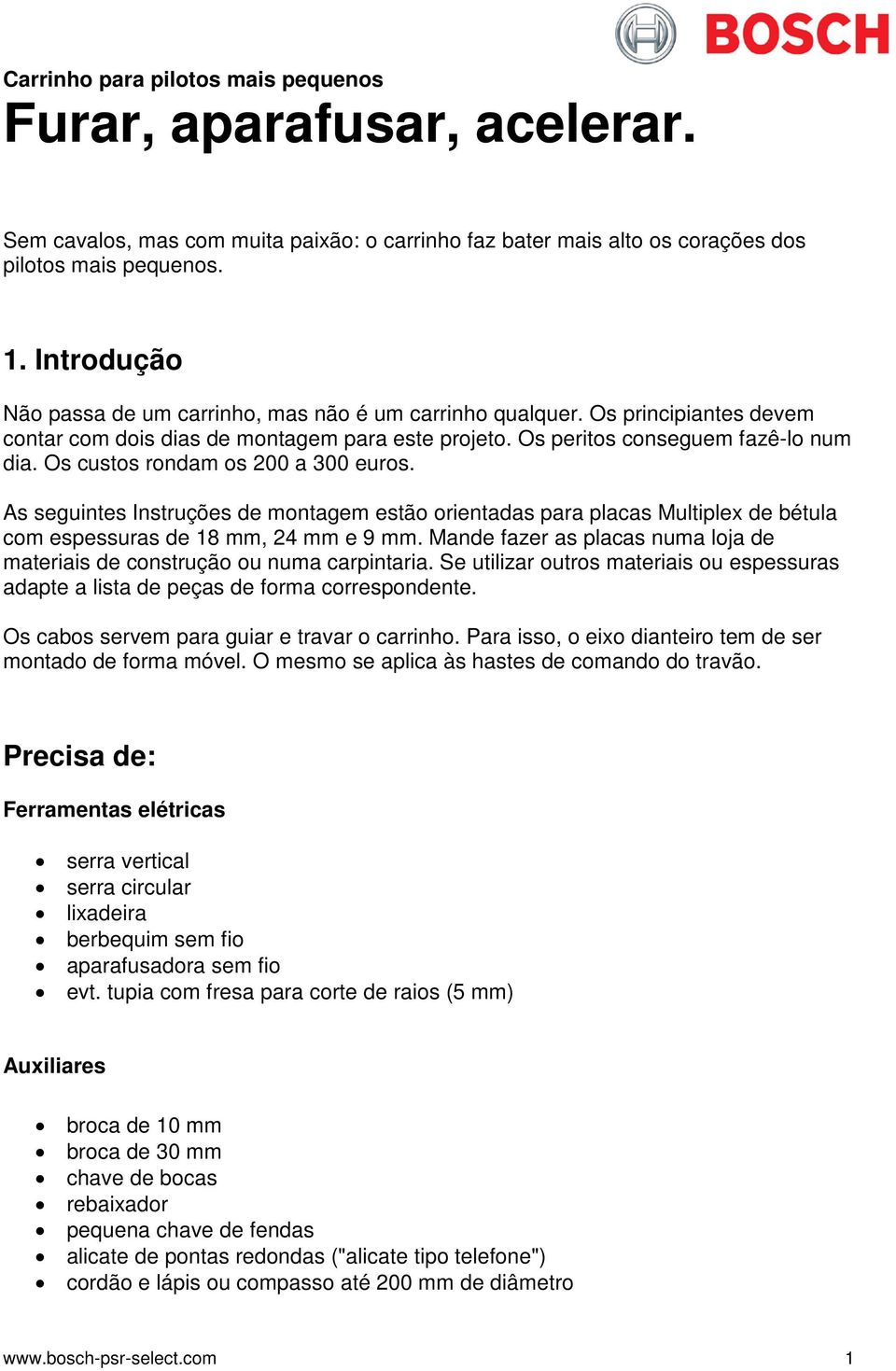 Os custos rondam os 200 a 300 euros. As seguintes Instruções de montagem estão orientadas para placas Multiplex de com espessuras de 18 mm, 24 mm e 9 mm.