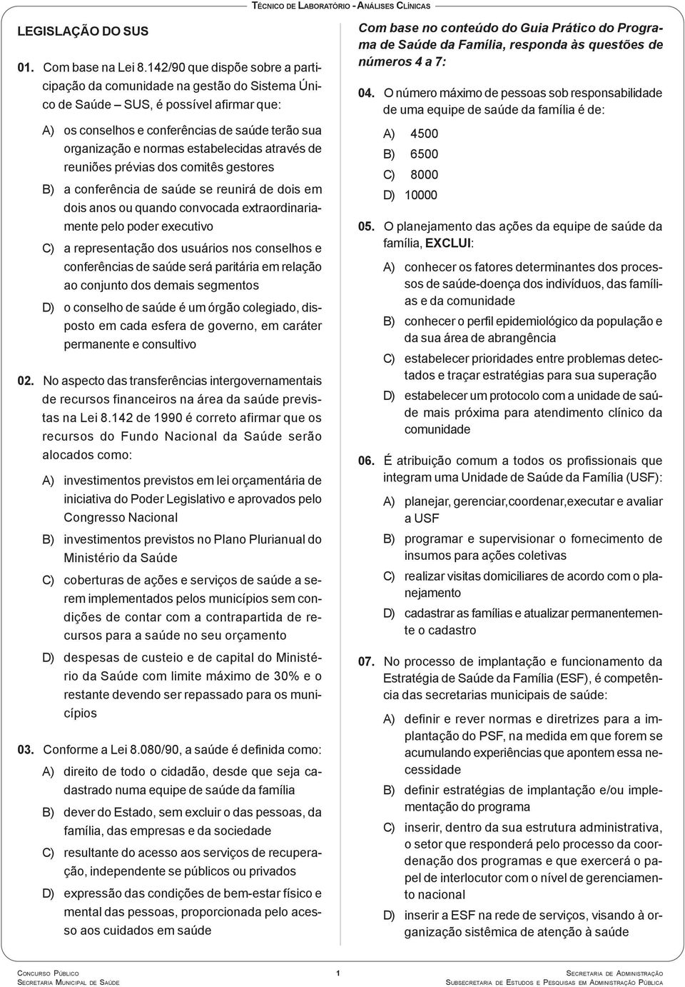 estabelecidas através de reuniões prévias dos comitês gestores B) a conferência de saúde se reunirá de dois em dois anos ou quando convocada extraordinariamente pelo poder executivo C) a