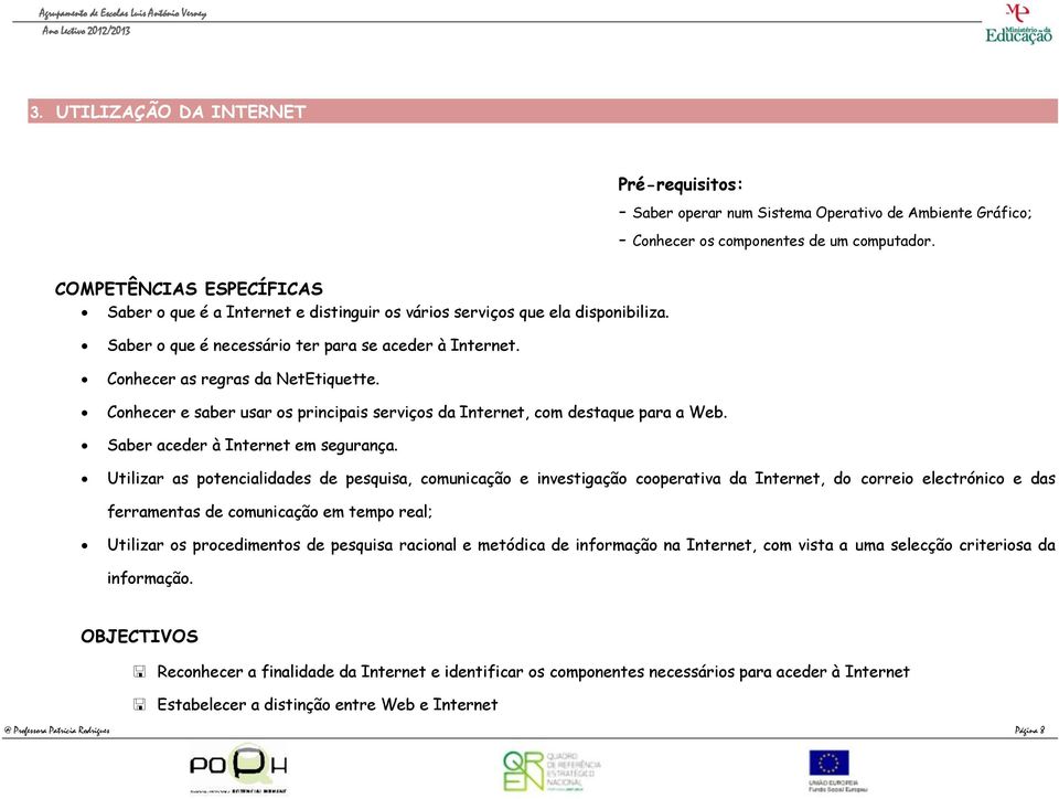 Conhecer e saber usar os principais serviços da Internet, com destaque para a Web. Saber aceder à Internet em segurança.