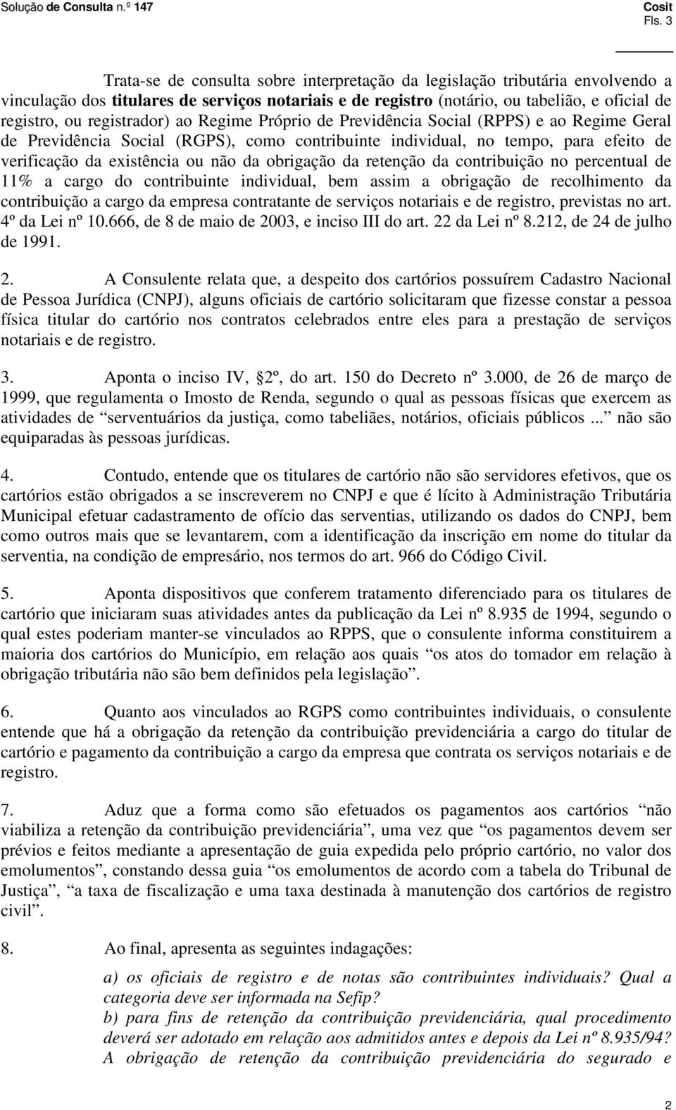 obrigação da retenção da contribuição no percentual de 11% a cargo do contribuinte individual, bem assim a obrigação de recolhimento da contribuição a cargo da empresa contratante de serviços