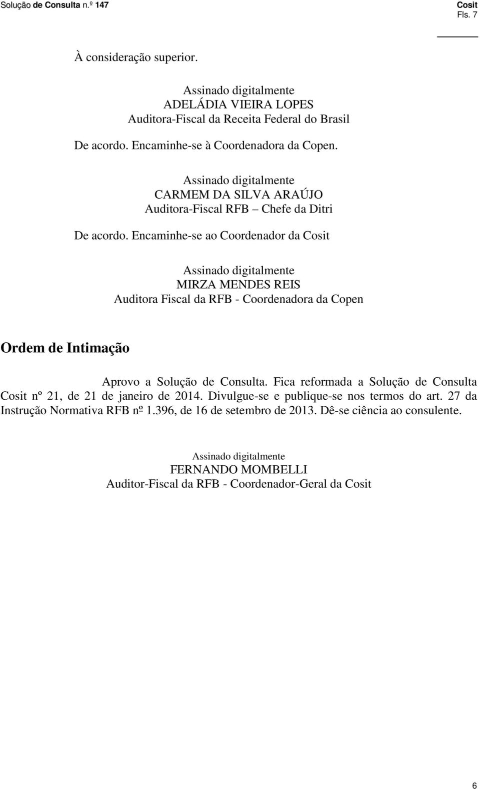 Encaminhe-se ao Coordenador da MIRZA MENDES REIS Auditora Fiscal da RFB - Coordenadora da Copen Ordem de Intimação Aprovo a Solução de Consulta.