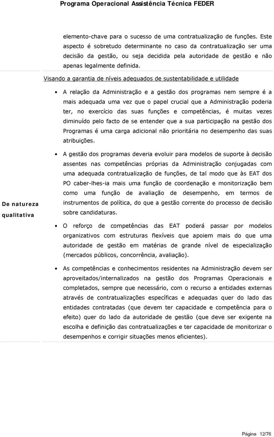 Visando a garantia de níveis adequados de sustentabilidade e utilidade A relação da Administração e a gestão dos programas nem sempre é a mais adequada uma vez que o papel crucial que a Administração