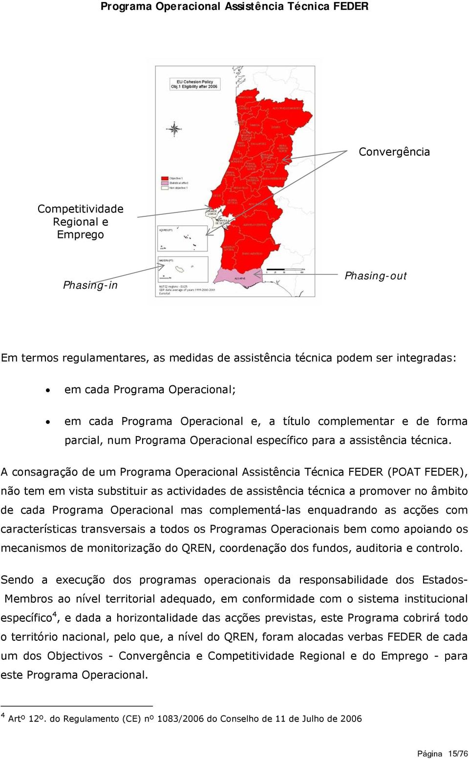 A consagração de um Programa Operacional Assistência Técnica FEDER (POAT FEDER), não tem em vista substituir as actividades de assistência técnica a promover no âmbito de cada Programa Operacional