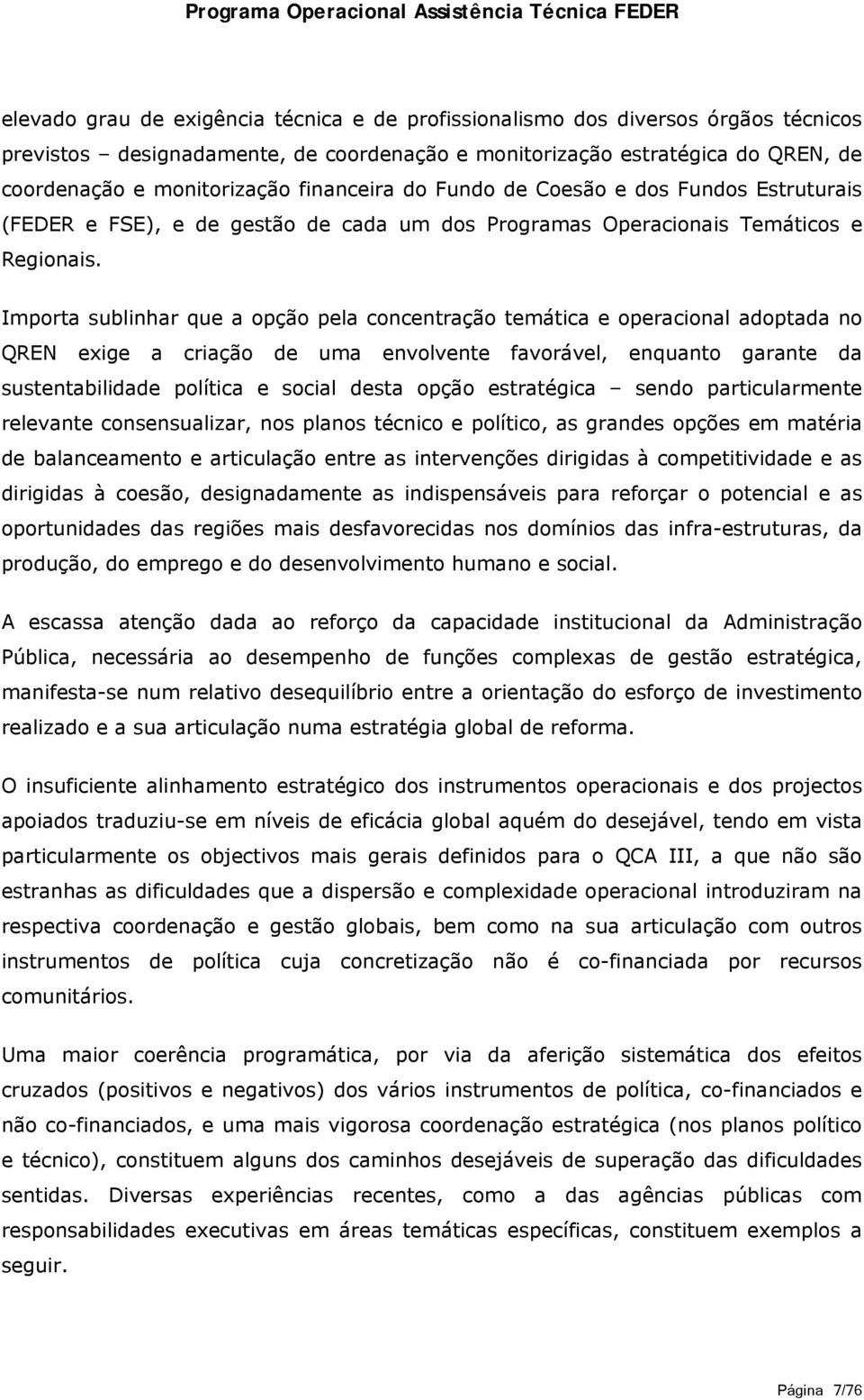 Importa sublinhar que a opção pela concentração temática e operacional adoptada no QREN exige a criação de uma envolvente favorável, enquanto garante da sustentabilidade política e social desta opção