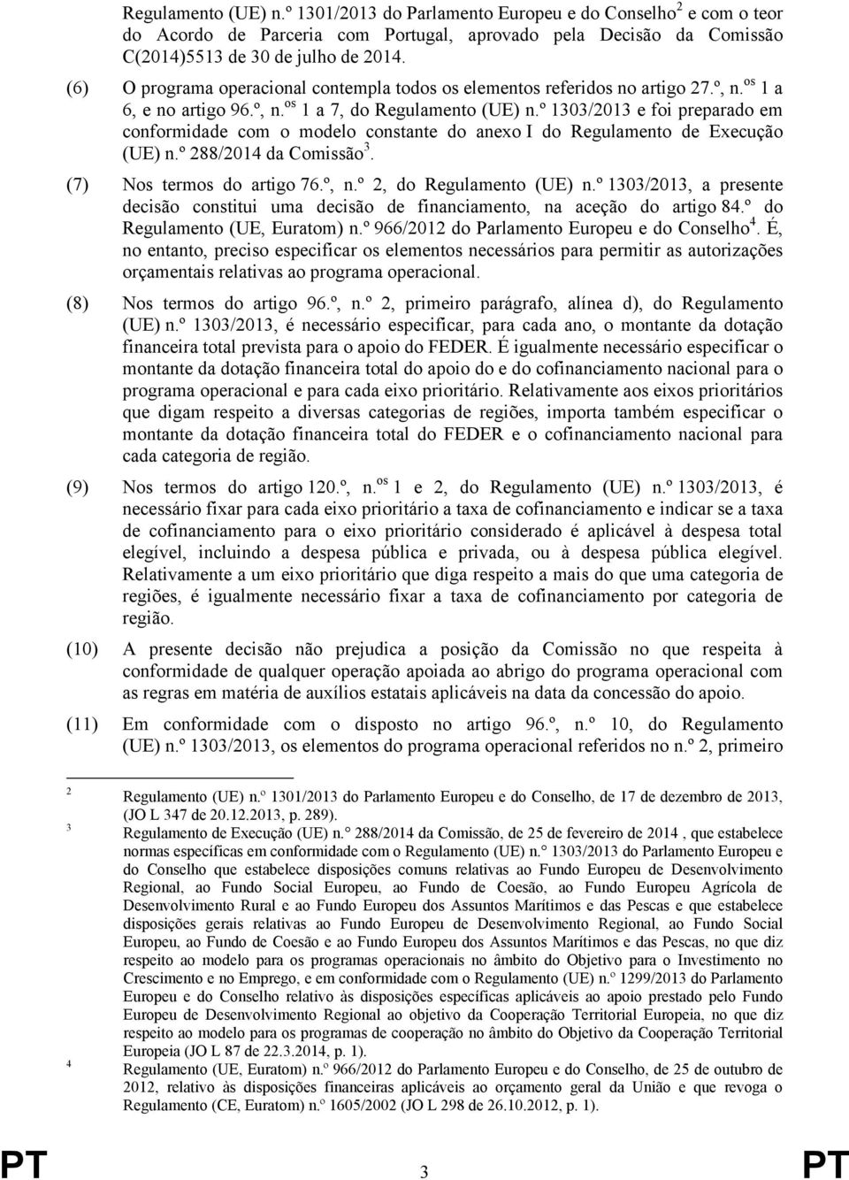 º 1303/2013 e foi preparado em conformidade com o modelo constante do anexo I do Regulamento de Execução (UE) n.º 288/2014 da Comissão 3. (7) Nos termos do artigo 76.º, n.º 2, do Regulamento (UE) n.