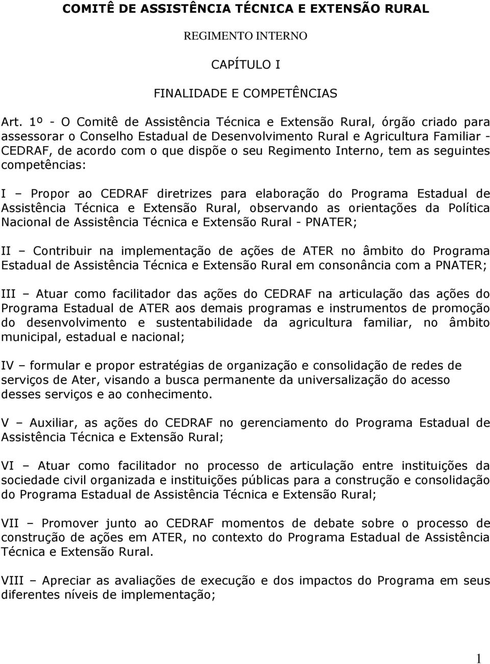 Regimento Interno, tem as seguintes competências: I Propor ao CEDRAF diretrizes para elaboração do Programa Estadual de Assistência Técnica e Extensão Rural, observando as orientações da Política