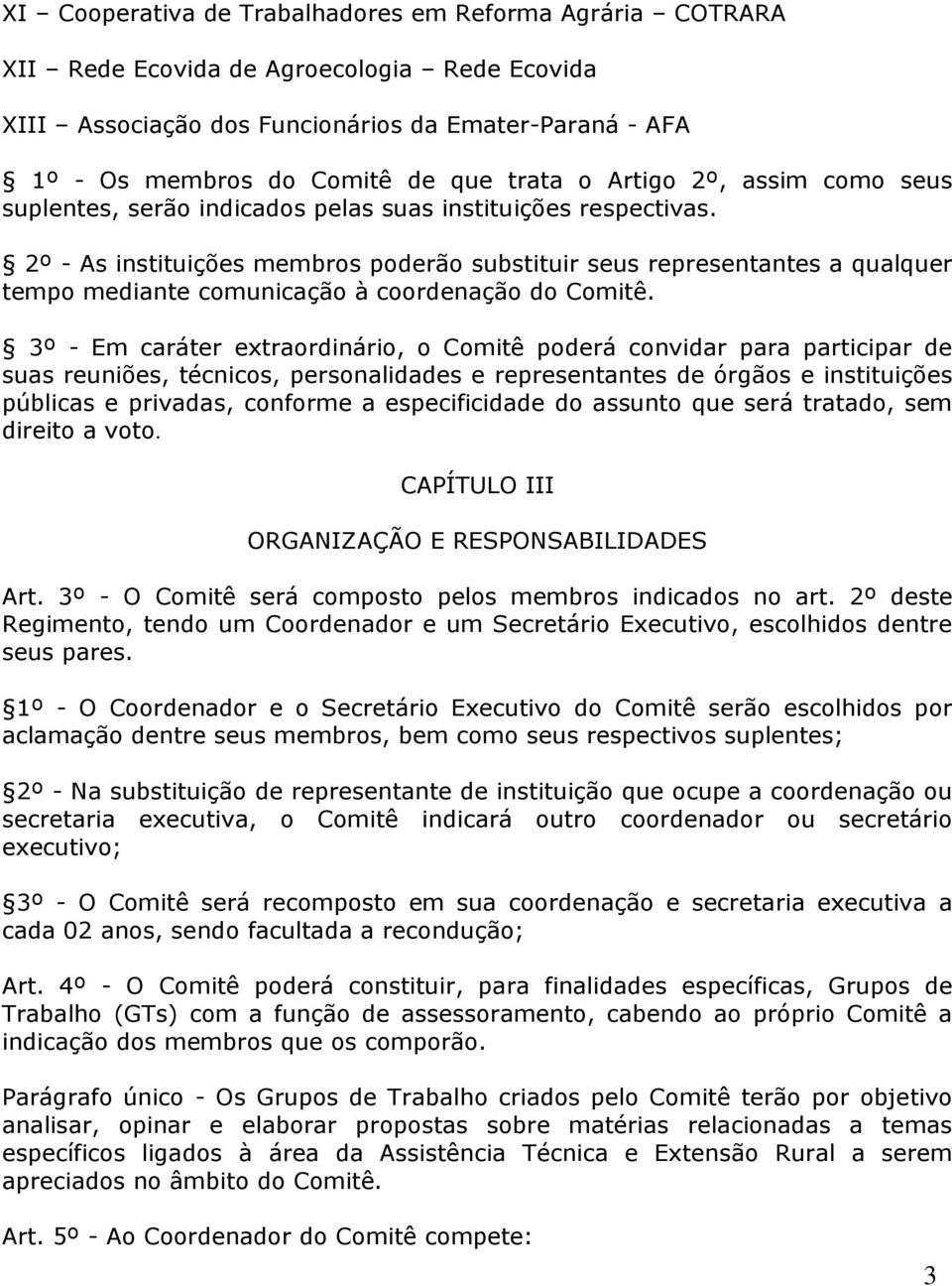 2º - As instituições membros poderão substituir seus representantes a qualquer tempo mediante comunicação à coordenação do Comitê.