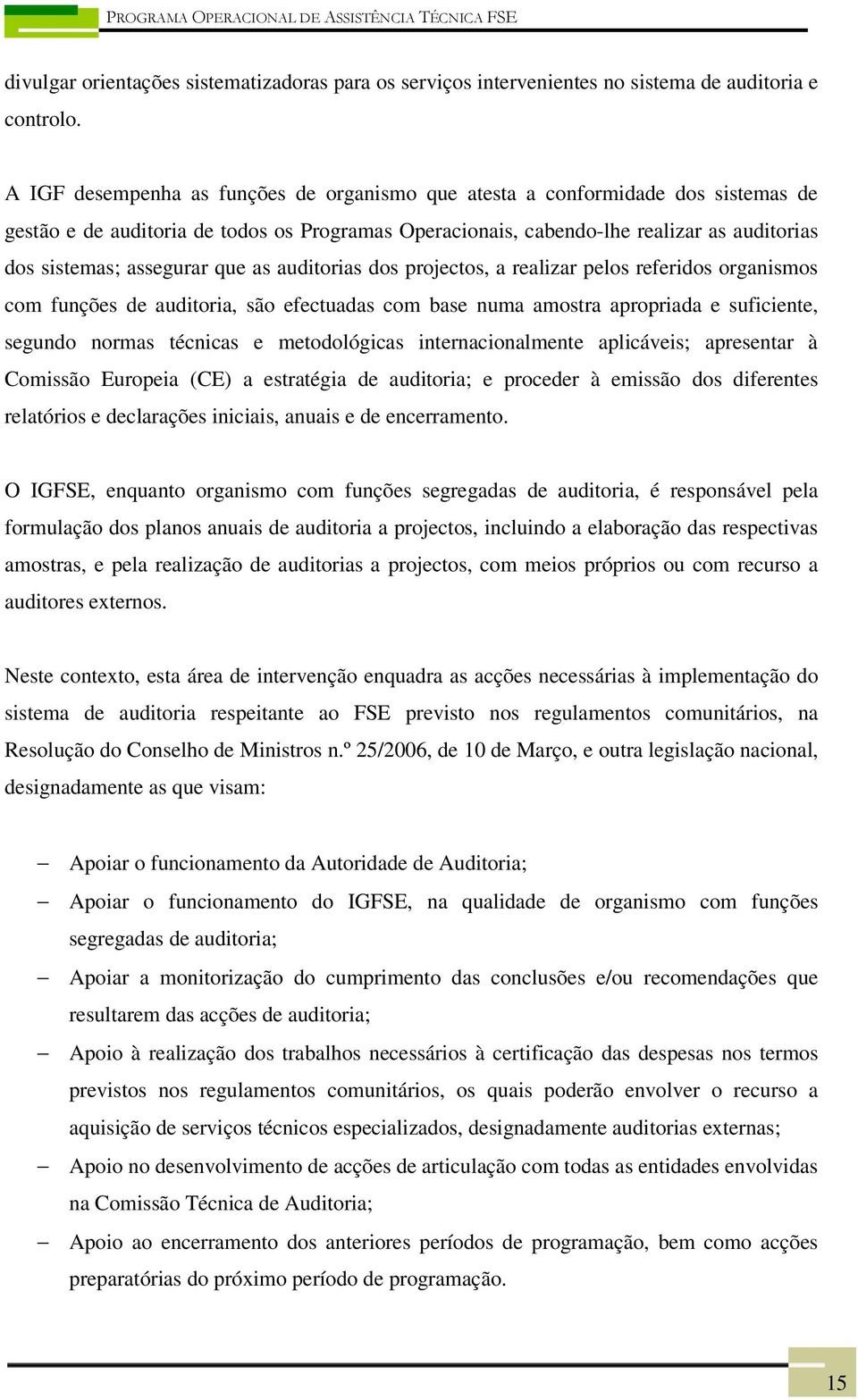 que as auditorias dos projectos, a realizar pelos referidos organismos com funções de auditoria, são efectuadas com base numa amostra apropriada e suficiente, segundo normas técnicas e metodológicas