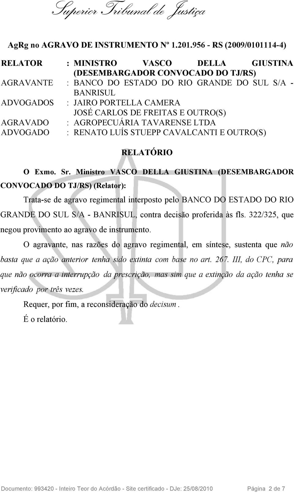 AGRAVADO : AGROPECUÁRIA TAVARENSE LTDA ADVOGADO : RENATO LUÍS STUEPP CAVALCANTI E OUTRO(S) RELATÓRIO O Exmo. Sr.