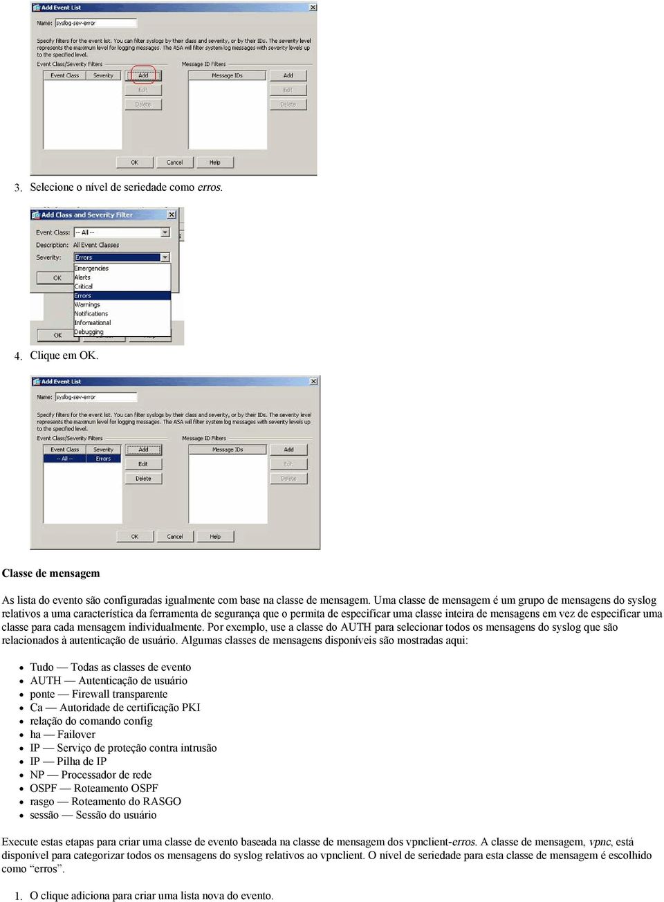 uma classe para cada mensagem individualmente. Por exemplo, use a classe do AUTH para selecionar todos os mensagens do syslog que são relacionados à autenticação de usuário.