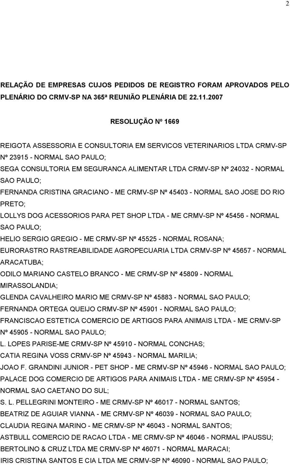CRISTINA GRACIANO - ME CRMV-SP Nº 45403 - NORMAL SAO JOSE DO RIO PRETO; LOLLYS DOG ACESSORIOS PARA PET SHOP LTDA - ME CRMV-SP Nº 45456 - NORMAL SAO HELIO SERGIO GREGIO - ME CRMV-SP Nº 45525 - NORMAL