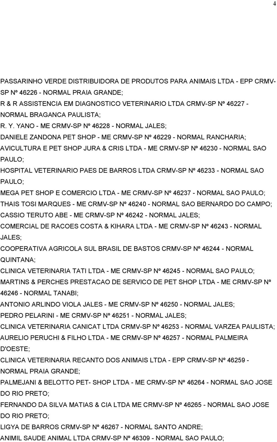 YANO - ME CRMV-SP Nº 46228 - NORMAL JALES; DANIELE ZANDONA PET SHOP - ME CRMV-SP Nº 46229 - NORMAL RANCHARIA; AVICULTURA E PET SHOP JURA & CRIS LTDA - ME CRMV-SP Nº 46230 - NORMAL SAO HOSPITAL