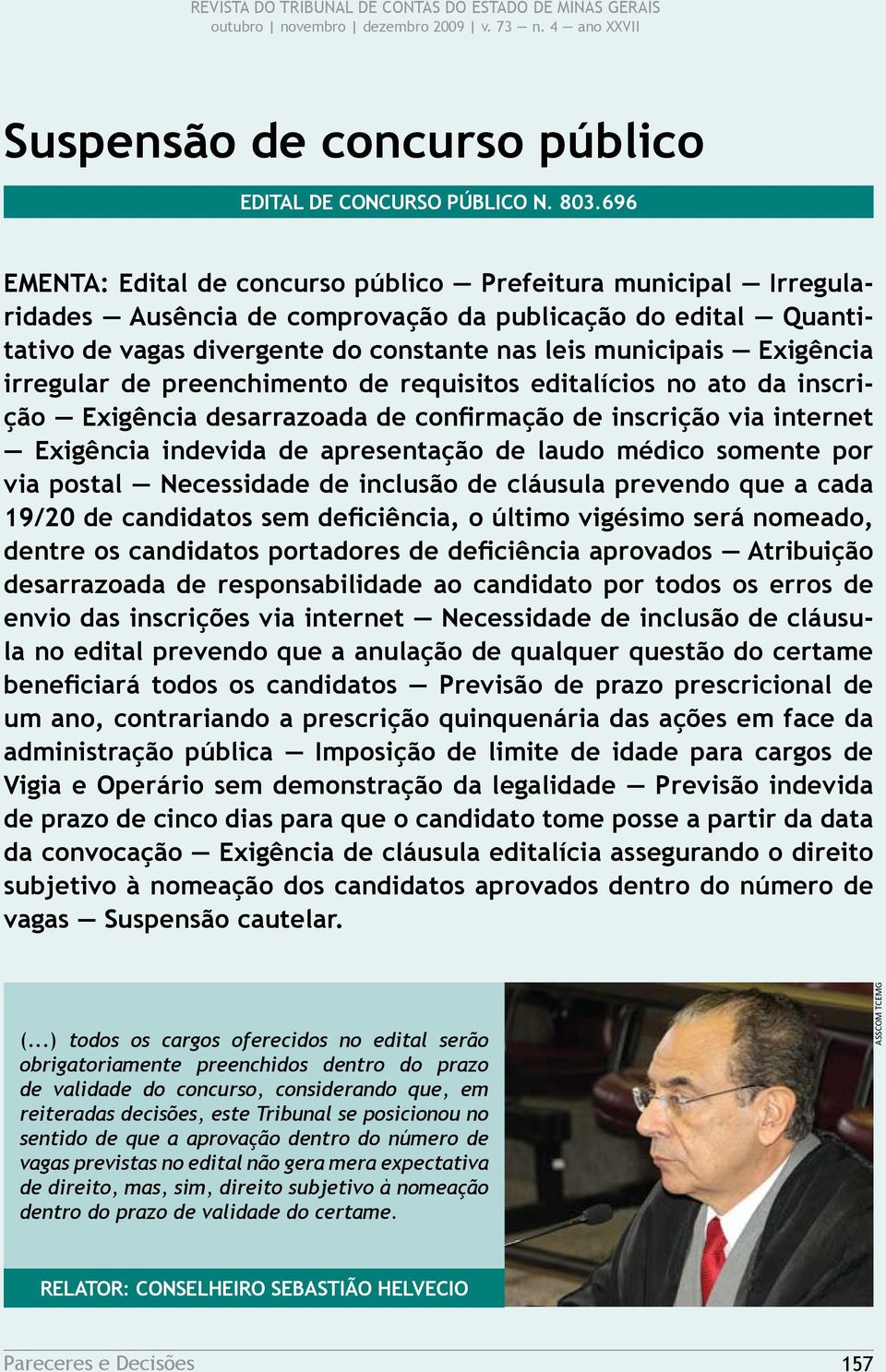 irregular de preenchimento de requisitos editalícios no ato da inscrição Exigência desarrazoada de confirmação de inscrição via internet Exigência indevida de apresentação de laudo médico somente por