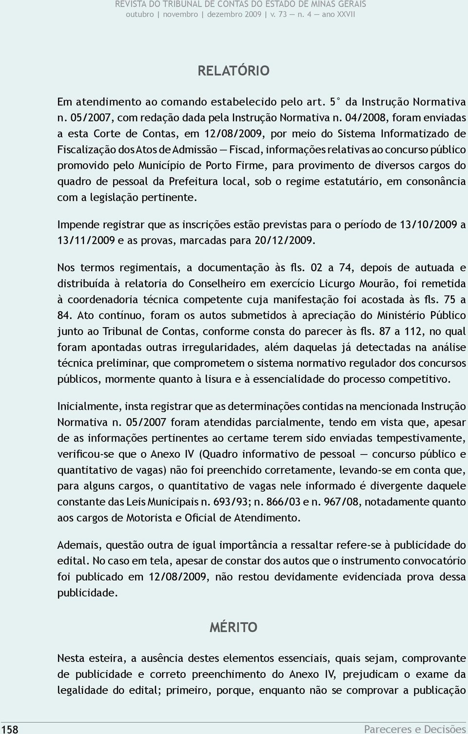 Município de Porto Firme, para provimento de diversos cargos do quadro de pessoal da Prefeitura local, sob o regime estatutário, em consonância com a legislação pertinente.