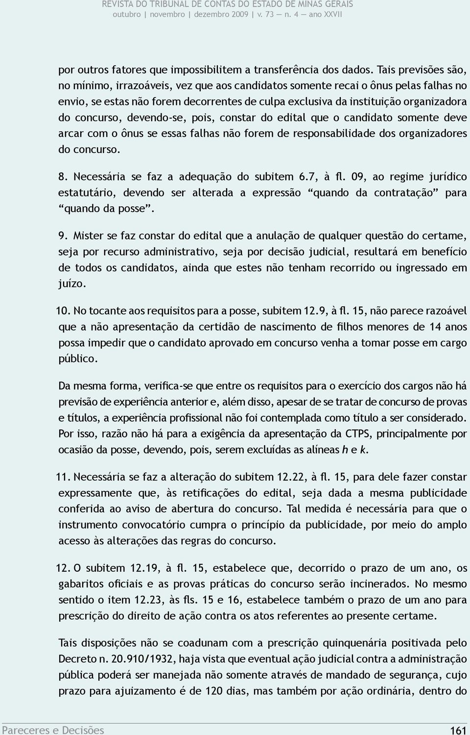 concurso, devendo-se, pois, constar do edital que o candidato somente deve arcar com o ônus se essas falhas não forem de responsabilidade dos organizadores do concurso. 8.