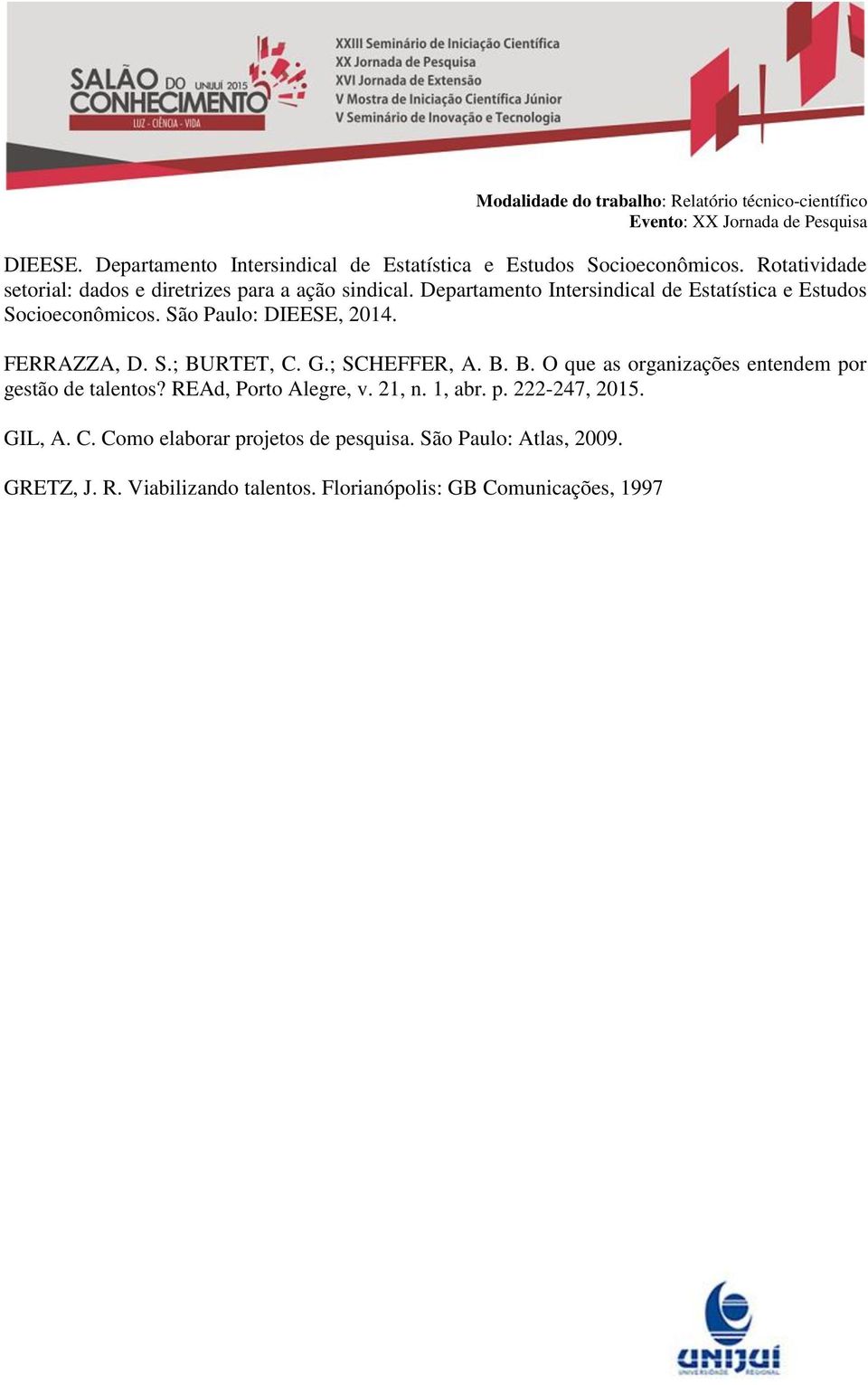 São Paulo: DIEESE, 2014. FERRAZZA, D. S.; BURTET, C. G.; SCHEFFER, A. B. B. O que as organizações entendem por gestão de talentos?