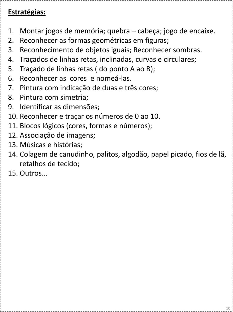 Reconhecer as cores e nomeá-las. 7. Pintura com indicação de duas e três cores; 8. Pintura com simetria; 9. Identificar as dimensões; 10.