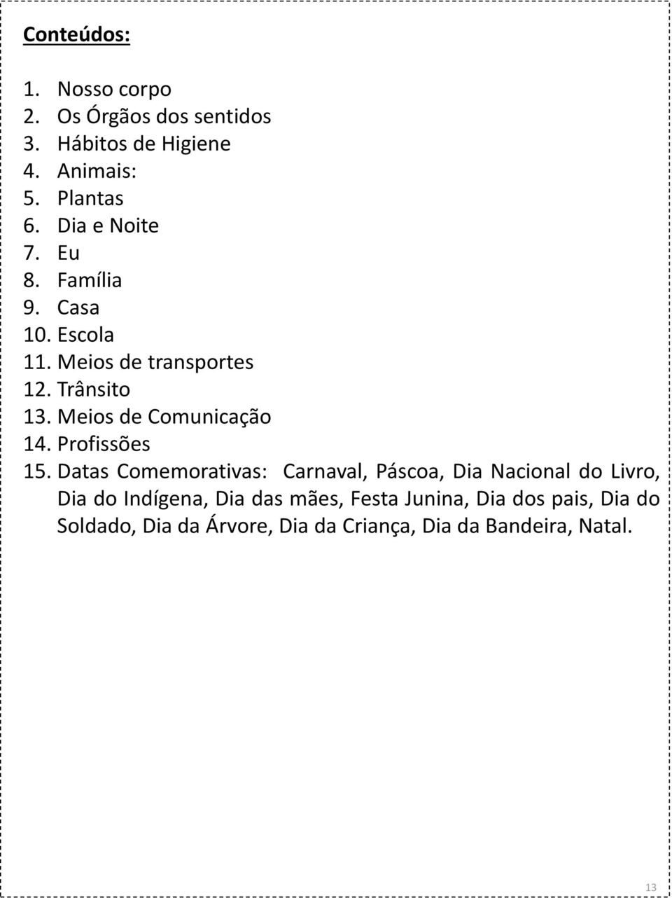 Meios de Comunicação 14. Profissões 15.