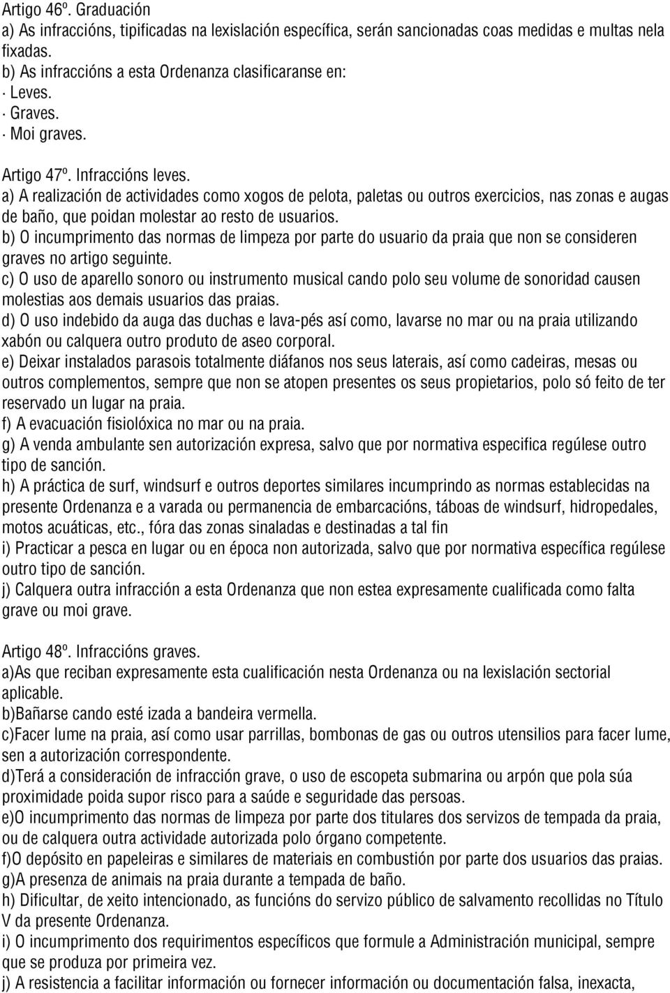 a) A realización de actividades como xogos de pelota, paletas ou outros exercicios, nas zonas e augas de baño, que poidan molestar ao resto de usuarios.