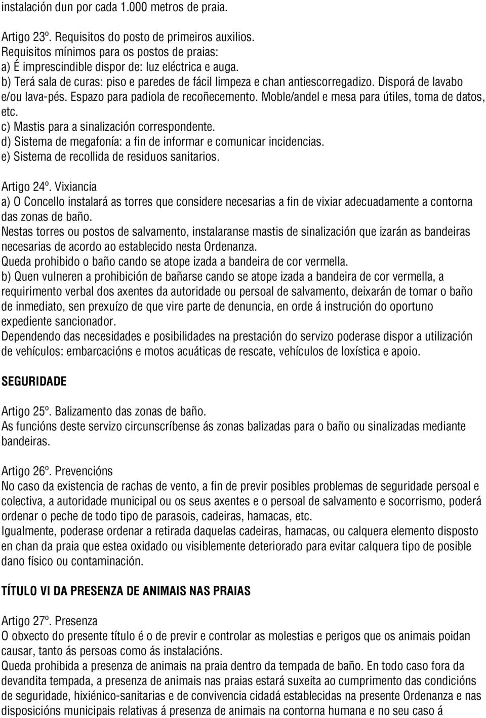 Moble/andel e mesa para útiles, toma de datos, etc. c) Mastis para a sinalización correspondente. d) Sistema de megafonía: a fin de informar e comunicar incidencias.