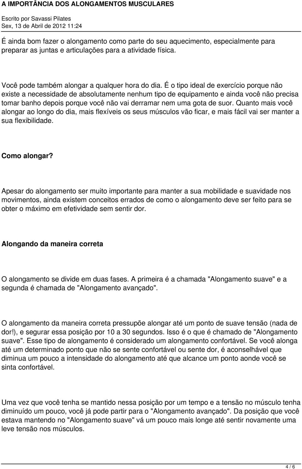 Quanto mais você alongar ao longo do dia, mais flexíveis os seus músculos vão ficar, e mais fácil vai ser manter a sua flexibilidade. Como alongar?