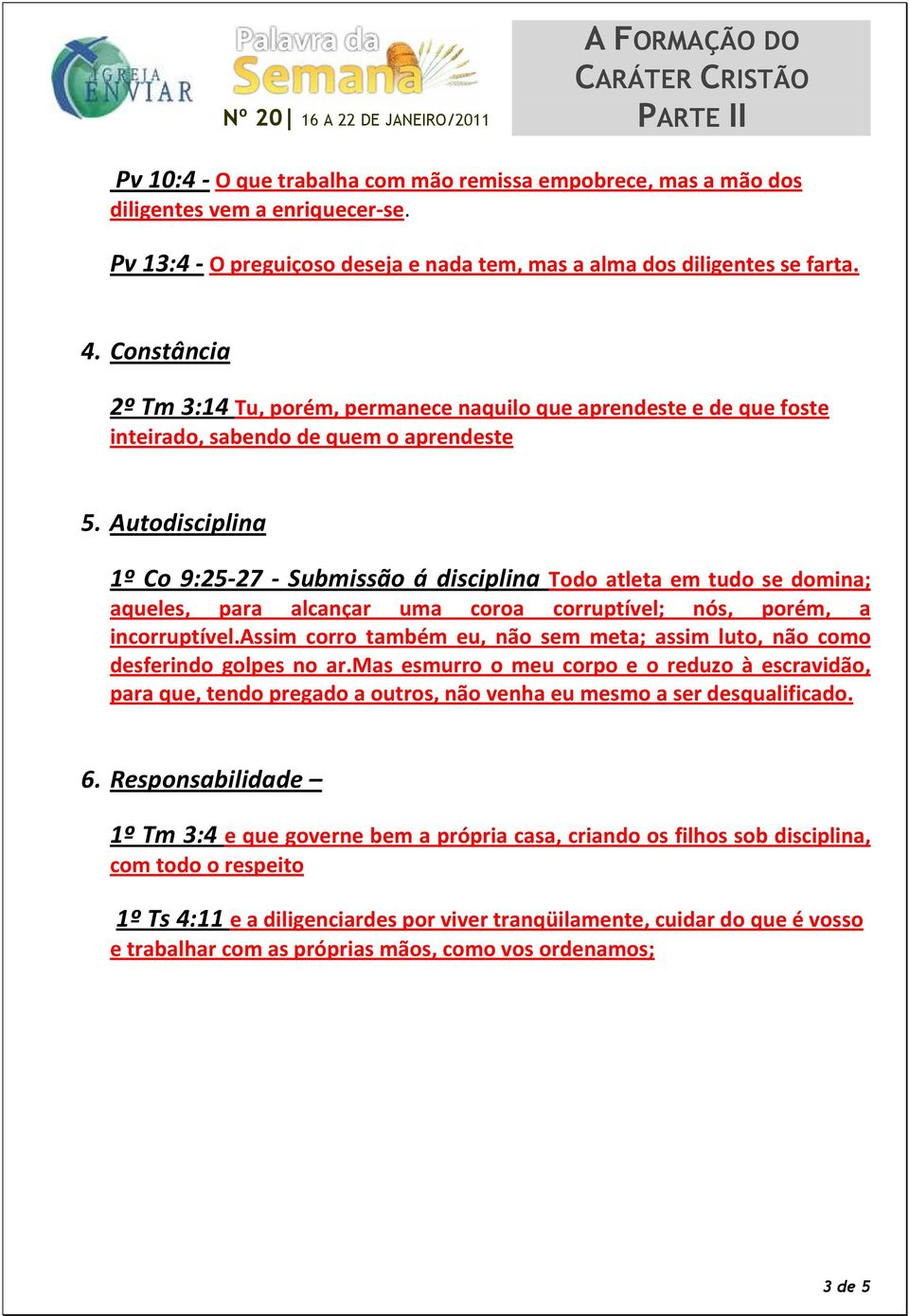 Autodisciplina 1º Co 9:25-27 - Submissão á disciplina Todo atleta em tudo se domina; aqueles, para alcançar uma coroa corruptível; nós, porém, a incorruptível.