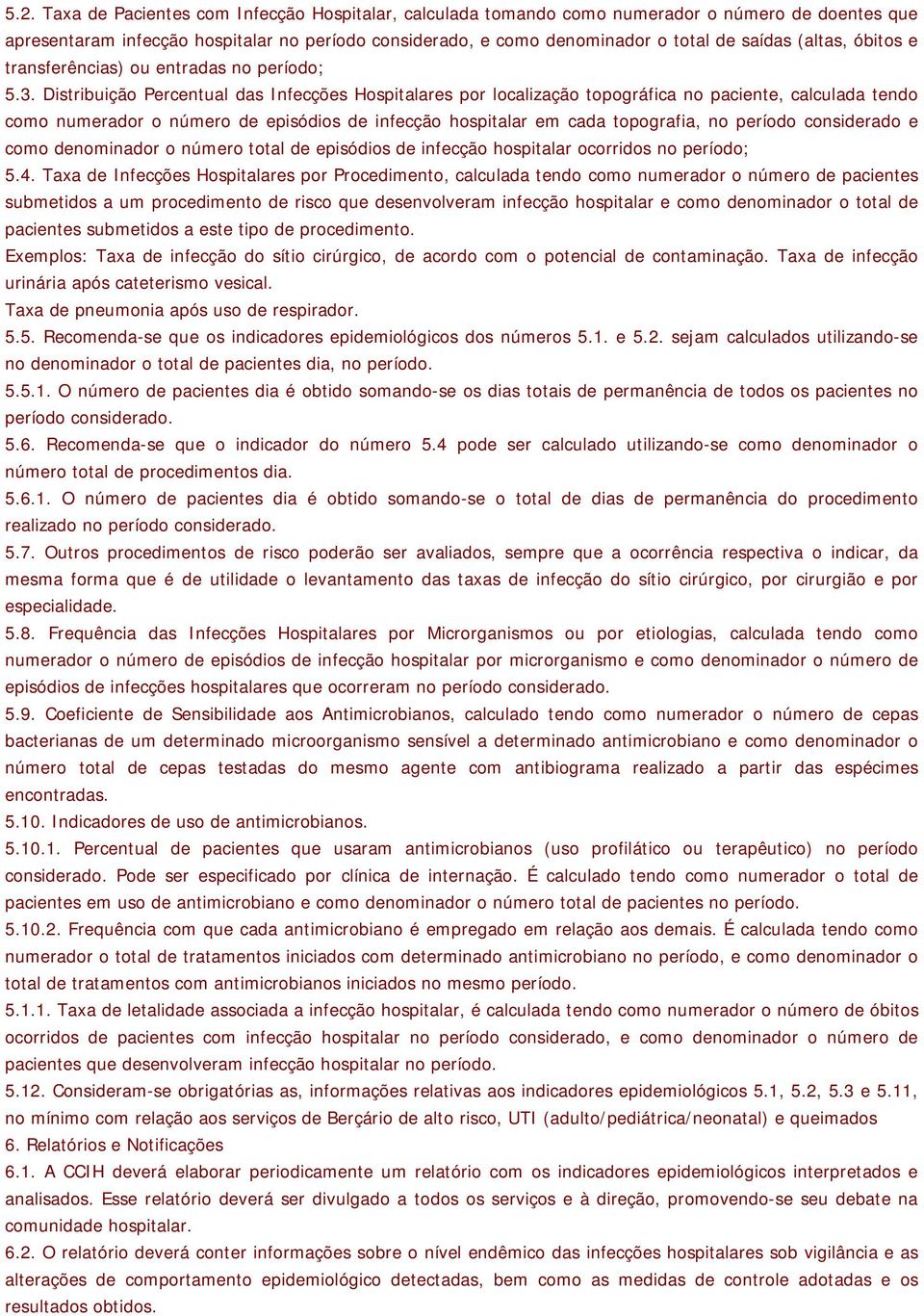 Distribuição Percentual das Infecções Hospitalares por localização topográfica no paciente, calculada tendo como numerador o número de episódios de infecção hospitalar em cada topografia, no período