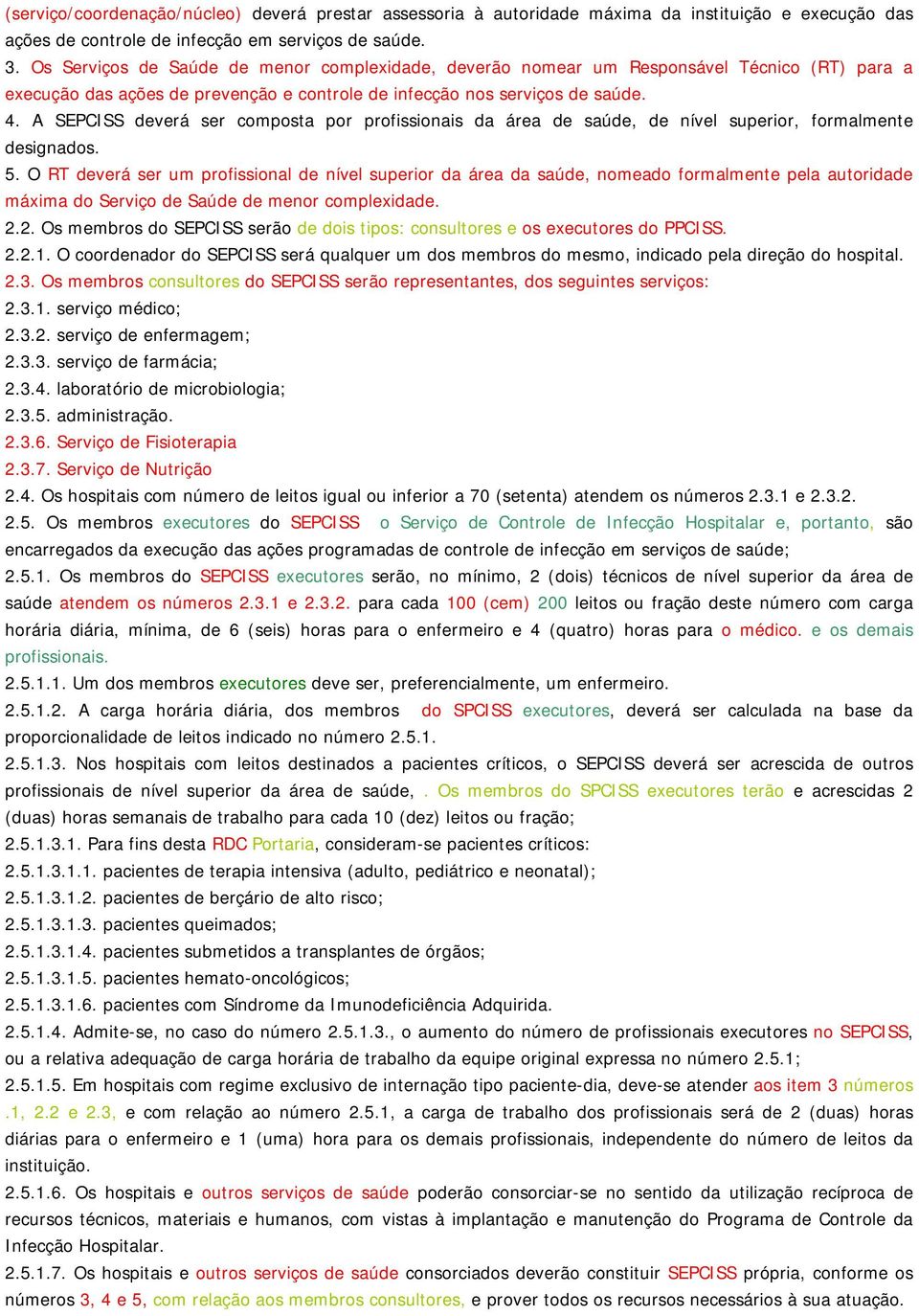 A SEPCISS deverá ser composta por profissionais da área de saúde, de nível superior, formalmente designados. 5.