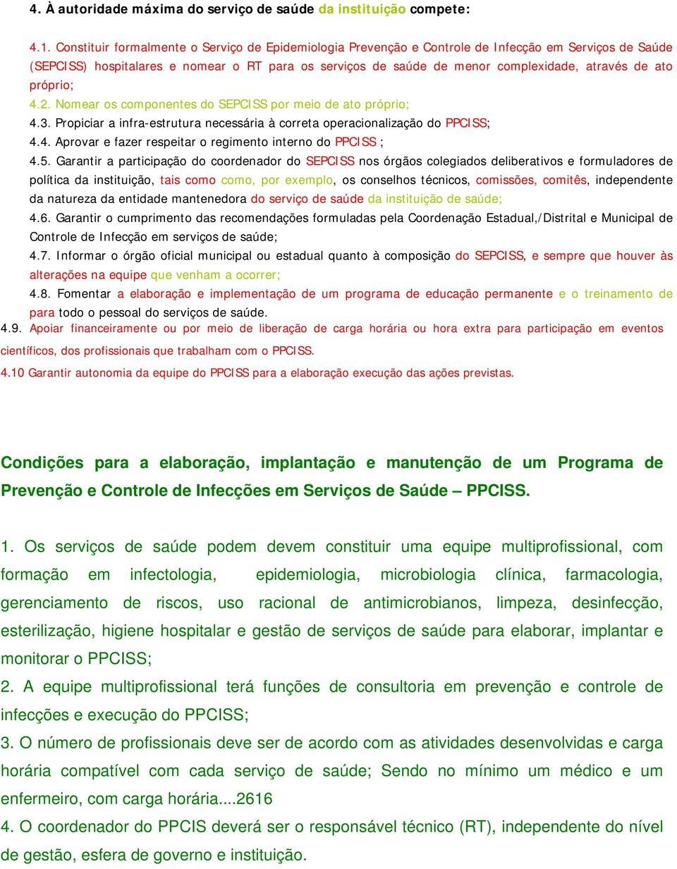 de ato próprio; 4.2. Nomear os componentes do SEPCISS por meio de ato próprio; 4.3. Propiciar a infra-estrutura necessária à correta operacionalização do PPCISS; 4.4. Aprovar e fazer respeitar o regimento interno do PPCISS ; 4.