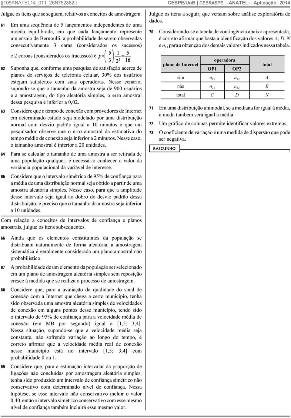 (considerados os sucessos) e 2 coroas (considerados os fracassos) é.