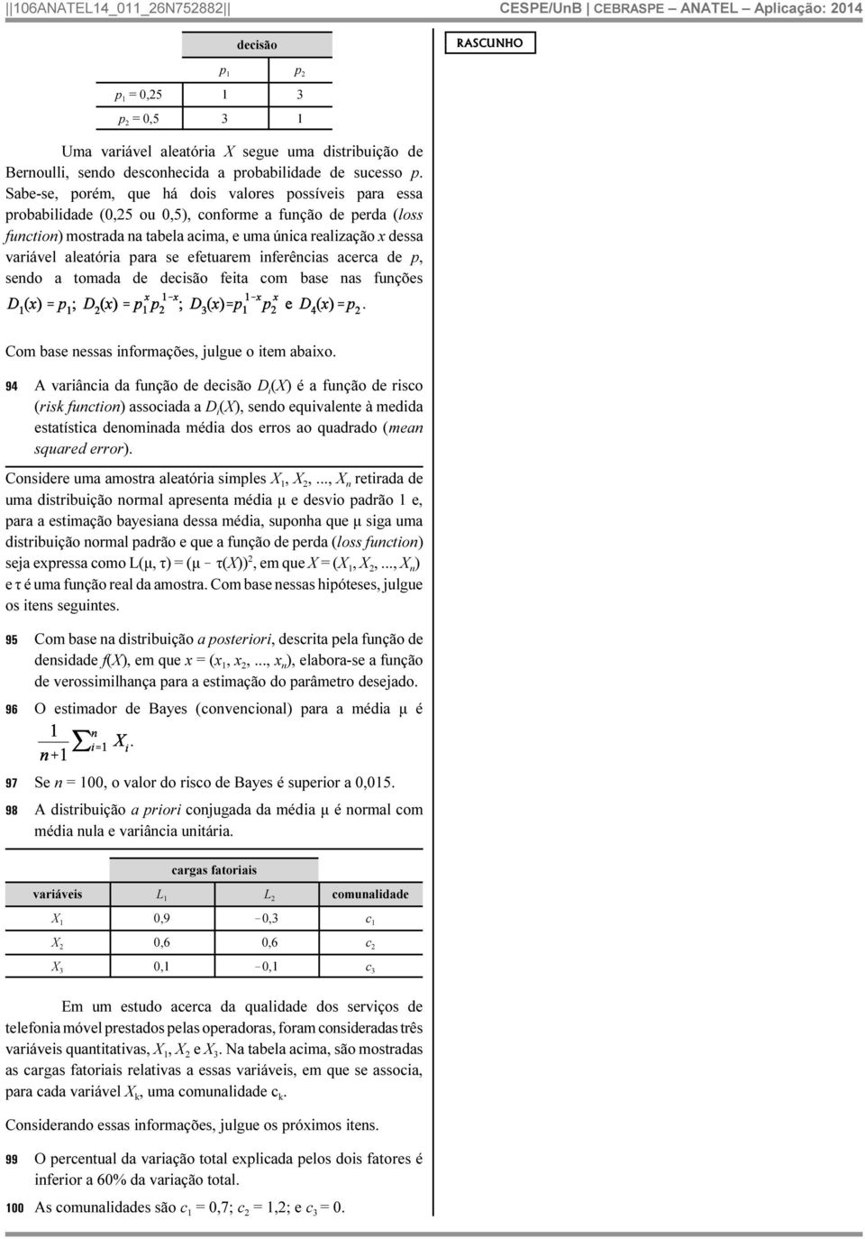 aleatória para se efetuarem inferências acerca de p, sendo a tomada de decisão feita com base nas funções. Com base nessas informações, julgue o item abaixo.