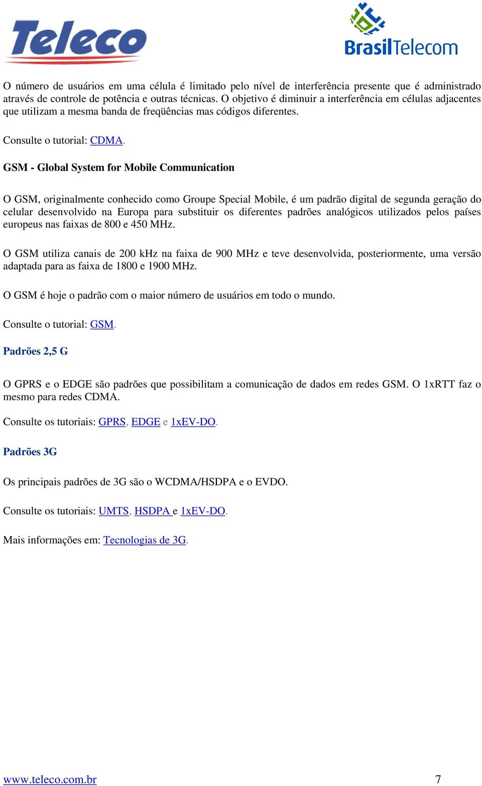 GSM - Global System for Mobile Communication O GSM, originalmente conhecido como Groupe Special Mobile, é um padrão digital de segunda geração do celular desenvolvido na Europa para substituir os