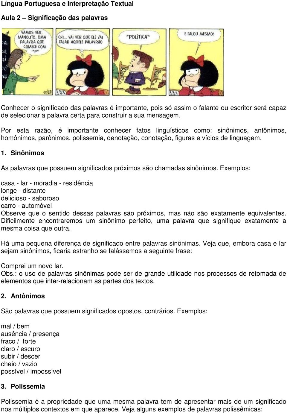 Por esta razão, é importante conhecer fatos linguísticos como: sinônimos, antônimos, homônimos, parônimos, polissemia, denotação, conotação, figuras e vícios de linguagem. 1.