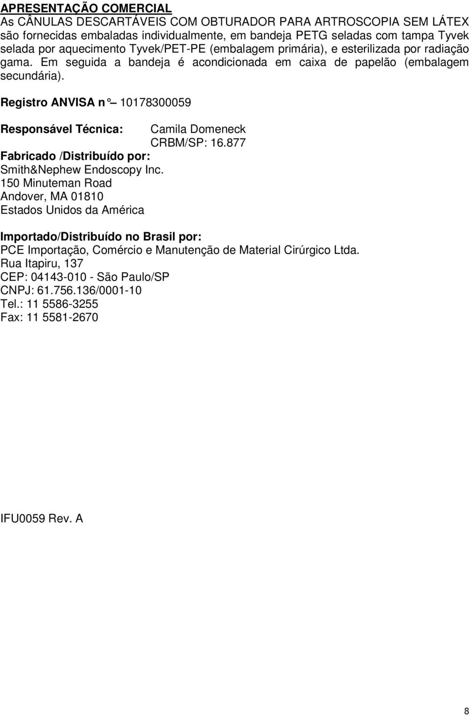 Registro ANVISA n 10178300059 Responsável Técnica: Camila Domeneck CRBM/SP: 16.877 Fabricado /Distribuído por: Smith&Nephew Endoscopy Inc.