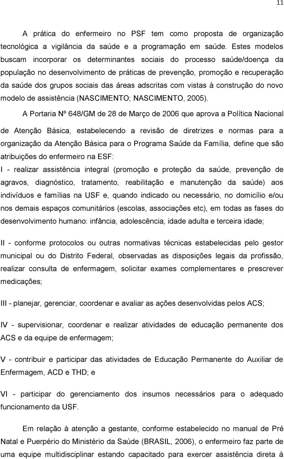 áreas adscritas com vistas à construção do novo modelo de assistência (NASCIMENTO; NASCIMENTO, 2005).