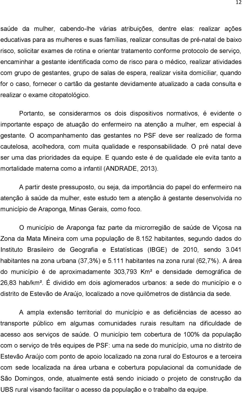 visita domiciliar, quando for o caso, fornecer o cartão da gestante devidamente atualizado a cada consulta e realizar o exame citopatológico.