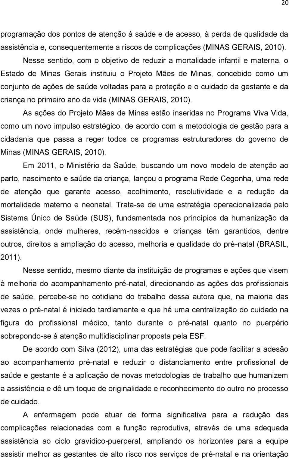 proteção e o cuidado da gestante e da criança no primeiro ano de vida (MINAS GERAIS, 2010).