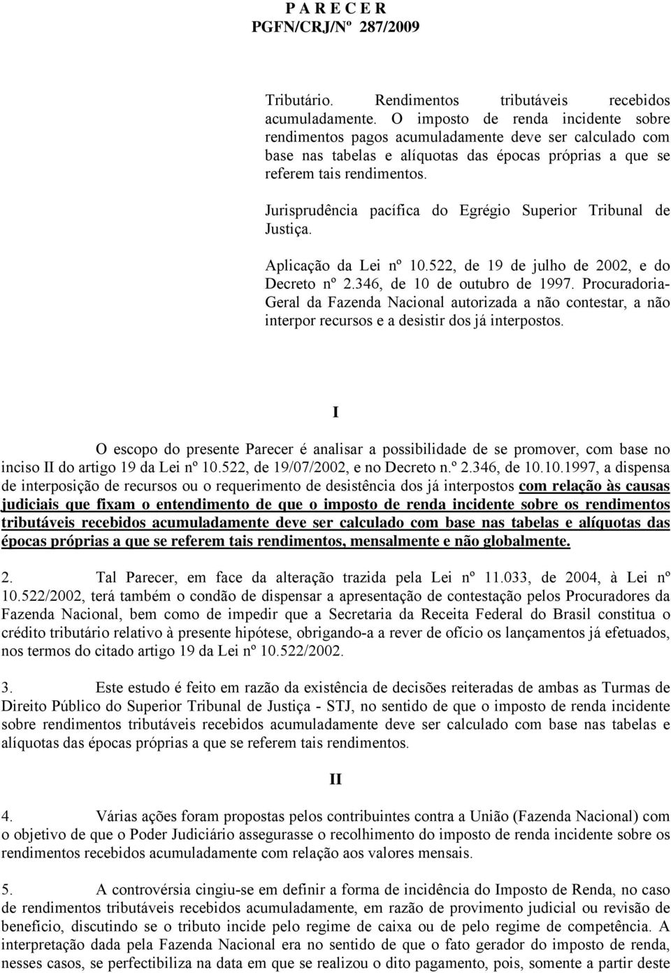 Jurisprudência pacífica do Egrégio Superior Tribunal de Justiça. Aplicação da Lei nº 10.522, de 19 de julho de 2002, e do Decreto nº 2.346, de 10 de outubro de 1997.